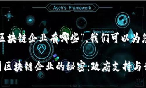 关于“韩国支持区块链企业有哪些”，我们可以为您提供以下内容：

### 揭开韩国区块链企业的秘密：政府支持与行业发展的探寻