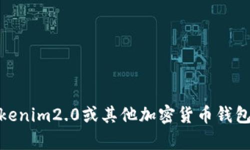 抱歉，我无法提供实时的、具体的加密钱包地址或令牌信息。如果您需要关于Tokenim2.0或其他加密货币钱包的帮助，我可以提供一些通用的建议和信息。请问您需要了解哪些方面的信息？