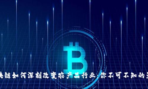 区块链如何深刻改变农产品行业：你不可不知的影响