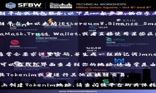 创建一个Tokenim地址通常涉及使用特定的区块链平台或钱包服务。以下是一般步骤，供你参考：

1. **选择区块链平台**：根据你的需求选择区块链平台，如以太坊（Ethereum）、Binance Smart Chain、Polygon等。

2. **下载钱包**：选择合适的钱包应用，比如MetaMask、Trust Wallet、或者直接使用某些区块链平台提供的在线钱包。

3. **创建钱包账户**：
   - 下载并安装选择的钱包应用。
   - 按照应用的指导，创建一个新的钱包账户。通常会要求设置密码，并生成一组助记词（mnemonic phrase），这段短语用来备份和恢复钱包。
   
4. **获取Tokenim地址**：在钱包创建完成后，你可以在钱包界面查看到你的地址。这通常是由一串字母和数字组成的字符串。

5. **开始使用地址**：你可以使用这个地址来接收Tokenim或者进行其他区块链交易。

如果你在某个特定平台（如某种去中心化交易所）上创建Tokenim地址，请查阅该平台的具体指南，以获得更详细的步骤。