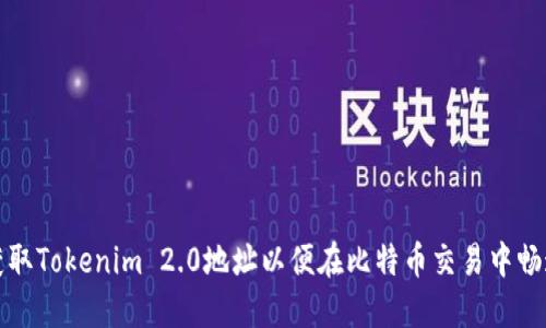 如何获取Tokenim 2.0地址以便在比特币交易中畅通无阻