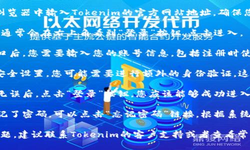 要登录Tokenim账号，请按照以下步骤操作：

1. **访问Tokenim网站**：在您的浏览器中输入Tokenim的官方网站地址，确保您访问的是正确的网站。

2. **点击登录按钮**：在网站首页，通常会在右上角看到“登录”按钮，点击进入。

3. **输入账号信息**：弹出登录窗口后，您需要输入您的账号信息，包括注册时使用的电子邮箱和密码。

4. **安全验证**：根据Tokenim的安全设置，您可能需要进行额外的身份验证，这可以是输入验证码、双重验证等。

5. **确认登录**：确保输入的信息无误后，点击“登录”按钮。您应该能够成功进入您的Tokenim帐户。

6. **遇到问题的解决**：如果您忘记了密码，可以点击“忘记密码”链接，根据系统提示进行密码重置。

如果在登录过程中遇到任何技术问题，建议联系Tokenim的客户支持或者查看常见问题解答（FAQ）页面以获取帮助。