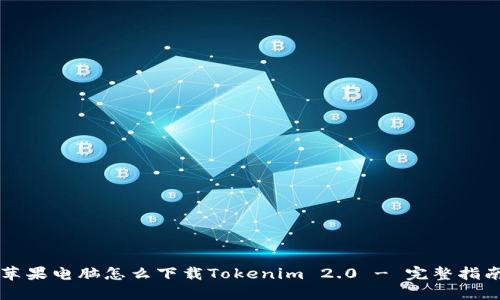苹果电脑怎么下载Tokenim 2.0 - 完整指南