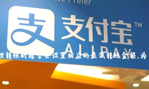 关于 TokenIM 的最小转入额度，一般会受到具体平台或需求的限制，常见的加密货币交易所或钱包在处理转账时通常会设置相应的最低转账金额。为了准确了解 TokenIM 的最小转入额度，建议查看其官方网站或相关使用文档，以获得最新、最准确的信息。

如果您有其他具体问题或需要进一步的帮助，请告诉我！