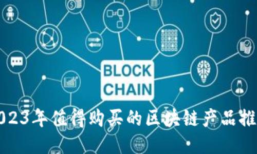 2023年值得购买的区块链产品推荐
