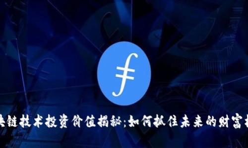 区块链技术投资价值揭秘：如何抓住未来的财富机会