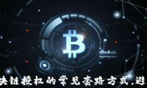 
揭秘区块链授权的常见套路方式，避免踩坑！