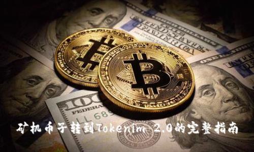 矿机币子转到Tokenim 2.0的完整指南