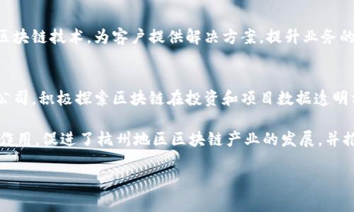 在杭州，区块链相关的公司近年来逐渐增多，涵盖了多个领域，包括技术研发、金融服务、供应链管理等。下面是一些在杭州发展的知名区块链公司：

1. **蚂蚁金服**（Ant Group）
   - 蚂蚁金服是阿里巴巴集团的控股公司，专注于金融科技和区块链技术的创新，致力于提升金融服务的安全性和透明度。

2. **杭州市区块链产业研究院**
   - 该研究院致力于区块链技术的研究和应用推广，推动杭州市区块链产业发展，为区块链创新项目提供支持和服务。

3. **链家科技**
   - 链家在房地产领域应用区块链技术，以实现信息透明共享，提升房产交易的安全性。

4. **NEO**
   - NEO是一种区块链平台，旨在构建一个智能经济的生态系统，通过区块链技术和数字身份技术，促进资产的数字化。

5. **天源迪科**（Tianyuan Dike）
   - 该公司在数据存证及电子合同等领域应用区块链技术，为客户提供解决方案，提升业务的效率和安全性。

6. **猎云网**
   - 猎云网是一家专注于创业投资信息服务的公司，积极探索区块链在投资和项目数据透明方面的应用。

这些公司在区块链的不同应用场景中发挥着重要作用，促进了杭州地区区块链产业的发展，并推动了相关技术的成熟与普及。

如果你需要详细的信息或其他相关内容，请告知！