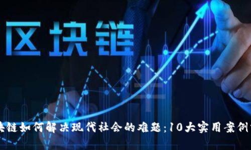区块链如何解决现代社会的难题：10大实用案例分析