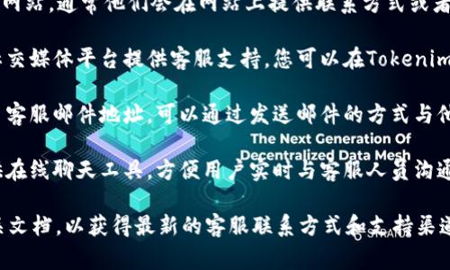 关于Tokenim 2.0是否可以找客服的问题，您通常可以通过以下方式联系到他们的客服团队：

1. **官方网站**：访问Tokenim的官方网站，通常他们会在网站上提供联系方式或者客服支持的入口。

2. **社交媒体**：很多企业都会通过社交媒体平台提供客服支持，您可以在Tokenim的官方社交媒体页面上找到相关信息。

3. **电子邮件**：如果官方网站提供了客服邮件地址，可以通过发送邮件的方式与他们联系。

4. **在线聊天**：一些平台可能会提供在线聊天工具，方便用户实时与客服人员沟通。

建议您查看Tokenim的官方网站或相关文档，以获得最新的客服联系方式和支持渠道。