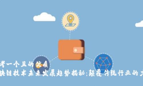 思考一个且的优质
区块链技术未来发展趋势揭秘：颠覆传统行业的力量