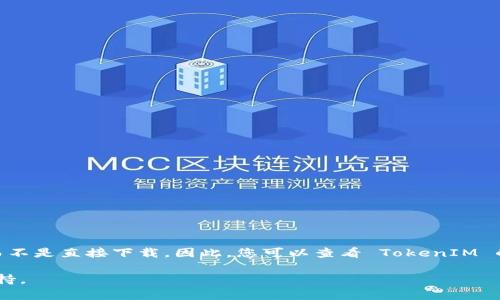 TokenIM 2.0 是一个区块链钱包，继续使用它的功能通常是在特定平台或应用程序中进行，而不是直接下载。因此，您可以查看 TokenIM 的官方网站或相关应用商店（如 Google Play 或 Apple App Store）来了解是否有提供下载。

如果您需要更具体的信息，建议访问 TokenIM 的官方渠道，以获取最新的下载链接和相关支持。