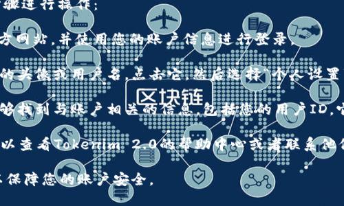 为了查看Tokenim 2.0的用户ID，您可以按照以下步骤进行操作：

1. **登录账户**：首先，打开Tokenim 2.0平台的官方网站，并使用您的账户信息进行登录。

2. **访问个人设置**：登录后，通常在右上角会有您的头像或用户名，点击它，然后选择“个人设置”或“账户设置”。

3. **查看用户信息**：在个人设置页面中，您应该能够找到与账户相关的信息，包括您的用户ID。它可能会标记为“用户ID”、“账户ID”或其他类似名称。

4. **帮助与支持**：如果您仍然无法找到用户ID，可以查看Tokenim 2.0的帮助中心或者联系他们的客户支持，寻求进一步的指导。

请确保妥善保护您的用户ID以及相关的账户信息，以保障您的账户安全。