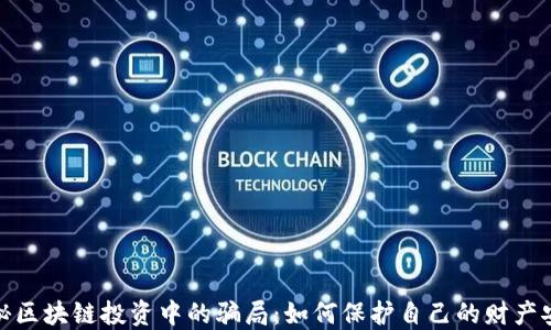 
揭秘区块链投资中的骗局：如何保护自己的财产安全