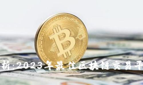 全面解析：2023年最佳区块链交易平台推荐