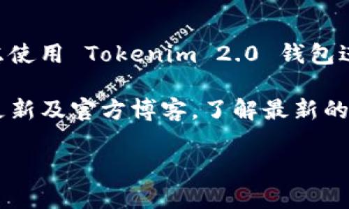 目前，Tokenim 2.0 钱包并未官方确认支持 OK 链 (OKExChain)。如果你正在考虑使用 Tokenim 2.0 钱包进行与 OK 链有关的交易或资产管理，建议你前往官方渠道查看最新的信息或公告。

对于加密货币钱包的支持情况，通常会随着时间推移而变化，因此保持关注钱包的更新及官方博客，了解最新的功能及支持的区块链是比较重要的。

如果你有更详细的需求或者具体的使用场景，欢迎继续询问！
