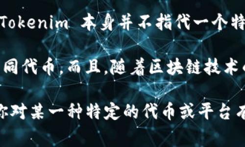 Tokenim 是指一种基于区块链技术的代币，通常用于各种应用，包括数字货币、智能合约、去中心化应用等。Tokenim 本身并不指代一个特定的代币，而是一个泛指的术语。因此，具体的代币数量会因供应链、市场需求、项目发展等因素而有所不同。

截至我的知识截止日期（2023 年 10 月），在币安智能链、以太坊、波卡等多种区块链发行了成千上万的不同代币。而且，随着区块链技术的持续发展，新的代币还在不断地被创造出来。

总结一下，Tokenim 没有一个固定数量的代币，市场上存在数以千计的代币，且数量依旧在不断增加。如果你对某一种特定的代币或平台有兴趣，建议查看相关的加密货币市场或区块链项目的信息更新。