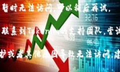 很抱歉，您遇到了Tokenim官网无法打开的问题。以