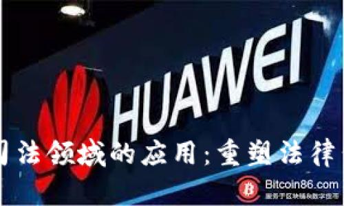 区块链在司法领域的应用：重塑法律公正与透明