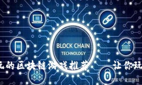 2023年最值得玩的区块链游戏推荐——让你玩得开心还能赚钱