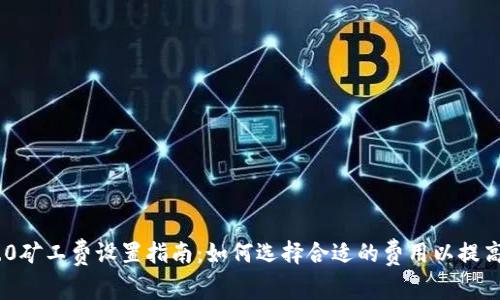 Tokenim 2.0矿工费设置指南：如何选择合适的费用以提高交易成功率