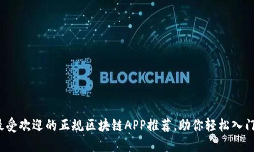 2023年最受欢迎的正规区块链APP推荐，助你轻松入门数字资产