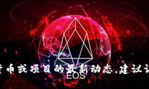 很抱歉，我没有最新的关于“tokenim”上线时间的信息。如果你需要了解某种特定的加密货币或项目的最新动态，建议访问其官方网站或关注相关的社交媒体和社区论坛，那里通常会有最新的公告和信息更新。