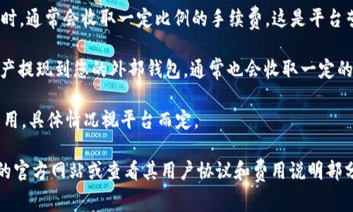 Tokenim 作为一种数字资产交易平台或代币（具体取决于上下文）通常会涉及到交易手续费和其他相关费用。以下是一些一般性的说明，供您参考：

1. **交易手续费**：在 Tokenim 平台上进行交易时，通常会收取一定比例的手续费。这是平台营运和提供服务的一部分。

2. **提现费用**：如果您想将Tokenim平台上的资产提现到您的外部钱包，通常也会收取一定的提现费用。

3. **充值费用**：有些平台在充值时可能会收取费用，具体情况视平台而定。

为了获得准确的信息，建议您直接前往 Tokenim 的官方网站或查看其用户协议和费用说明部分，以了解相关的佣金和费用详情。