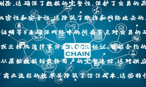 区块链是一种新兴的技术，为多种行业带来了变革。它的特性使其在数据安全、透明性、去中心化等方面表现出色。以下是区块链的一些关键特性：

1. **去中心化**：区块链是一个分布式账本技术，数据不存储在单一位置，而是分散在多个节点上。去中心化使得系统更加鲁棒，不易受到单一故障的影响。

2. **透明性**：所有交易记录都可以在网络中的每个节点上查看，这意味着任何人都可以检查和验证交易的真实性，从而提高了信任度。

3. **不可篡改性**：一旦数据被写入区块链，就几乎无法更改或删除。这确保了数据的完整性，保护了交易的历史记录，增强了安全性。

4. **安全性**：区块链使用密码学技术来保护数据，确保交易的机密性和安全性。这降低了欺诈和网络攻击的风险。

5. **共识机制**：区块链依赖各种共识算法（如工作量证明、权益证明等）来确保网络中的所有节点对交易的确认达成一致。这个机制减少了对中介的依赖，增强了交易的效率。

6. **智能合约**：区块链支持智能合约，这是一种自动执行、控制或文档化法律事件和行为的协议。智能合约的应用能够降低交易成本并提高效率。

7. **可追溯性**：在区块链上，每笔交易都有详细的记录，确保了从原始数据到最终用户的完整追踪。这对供应链管理和资产跟踪等领域尤为重要。

通过以上特性，区块链为各行各业提供了创新的解决方案，促进了商业流程的效率并降低了信任成本。这些特性使得区块链技术在金融、医疗、物流、供应链等领域大展拳脚。