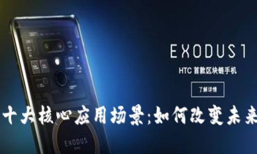 区块链的十大核心应用场景：如何改变未来商业模式