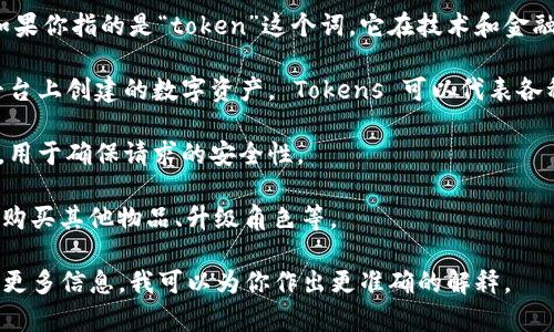 “Tokenim”可能是一个拼写错误，或者是一个特定领域的术语。如果你指的是“token”这个词，它在技术和金融领域具有多重含义：

1. **在区块链和加密货币中的“Token”**：是指在某个区块链平台上创建的数字资产。 Tokens 可以代表各种东西，如货币、资产、或其他可以进行交易的在链上编码的信息。

2. **在API中的“Token”**：是一种用于验证和授权的安全令牌，用于确保请求的安全性。

3. **在游戏中**：可能指代一种虚拟货币或物品，玩家可以用来购买其他物品、升级角色等。

如果你有更具体的上下文或是指特定领域的“Tokenim”，请提供更多信息，我可以为你作出更准确的解释。