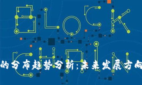 区块链行业的分布趋势分析：未来发展方向与市场机遇