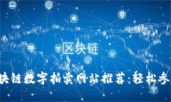 2023年热门区块链数字拍卖网站推荐：轻松参与数