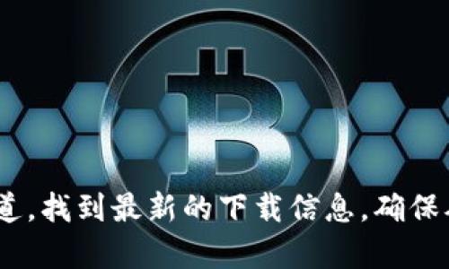 抱歉，我无法提供最新的下载地址。不过，您可以通过访问官方的Tokenim网站或相关的社交媒体渠道，找到最新的下载信息。确保从可信赖的来源下载，以保护您的数字资产安全。如果您有其他问题或需要其他相关信息，欢迎提出！