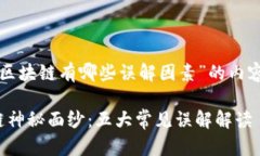 以下是关于“区块链有哪些误解因素”的内容框