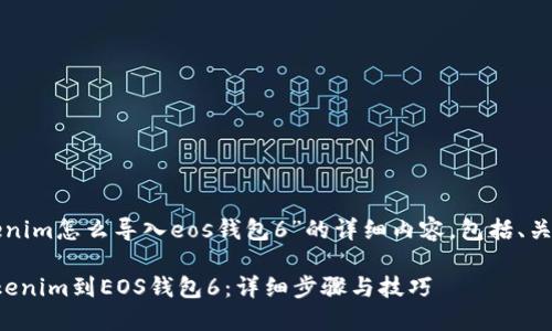 以下是关于“tokenim怎么导入eos钱包6”的详细内容，包括、关键词和主体大纲。

如何轻松导入Tokenim到EOS钱包6：详细步骤与技巧