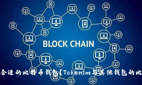 如何选择合适的比特币钱包？Tokenim与其他钱包的比较与建议