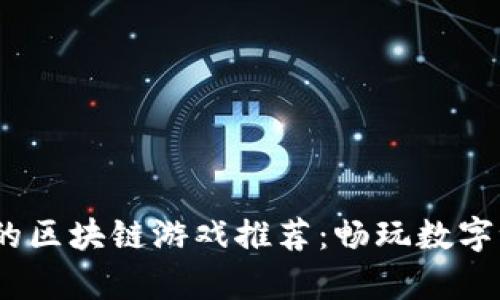 2023年最有趣的区块链游戏推荐：畅玩数字世界的最佳选择