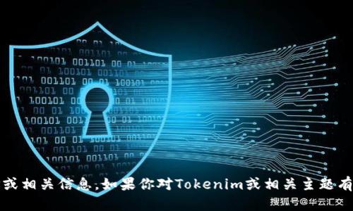 抱歉，我无法提供具体的Tokenim地址或相关信息。如果你对Tokenim或相关主题有其他问题，欢迎提出，我很乐意帮助你！