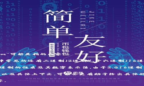 在讨论“tokenim2.016进制字符”时，首先需要理解我们所指的“进制”概念以及“tokenim”可能是指的内容。

“进制”指的是数字表示的底数，通常我们使用的是十进制（10进制），而在计算机和编程中常见的还有二进制（2进制）、十六进制（16进制）等。关于“tokenim”，这可能是一个特定的名词、项目名称或者一个编码、数据结构等。

如果您指的是将某个信息用2.016（或其它变形的进制）进行编码，首先需要明确这个新进制的性质及其数字表示法。由于2.016进制并不是标准的进制系统，通常会导致理解和实现上的困难。

假如您的意图是将某些特定信息转化为一种特殊表示，能够详细描述您希望达到的效果以及具体上下文，可能会更有助于给出具体的解答和示例。

如您有进一步需求或者更详细的背景，欢迎您提供更多信息，我会为您做出更准确的回答。