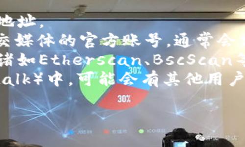 Tokenim是一个相对较新的项目，因此其具体地址可能会有所变化。建议您访问Tokenim的官方网站或其在主要社交媒体平台的官方页面以获取最新的信息和地址。

通常，您可以通过以下方式找到Tokenim的地址：

1. **官方网站**：访问Tokenim的官方网站，通常会有其代币的合约地址。
2. **社交媒体**：检查Tokenim的Twitter、Telegram、Discord等社交媒体的官方账号，通常会分享相关的地址信息。
3. **区块链浏览器**：如果您知道Tokenim代币的合约地址，可以在诸如Etherscan、BscScan等区块链浏览器中查找更多信息。
4. **社区讨论**：在加密货币相关的论坛或社区（如Reddit、Bitcointalk）中，可能会有其他用户分享tokenim的具体地址。

请务必小心核实信息来源，以确保其准确性与安全性。