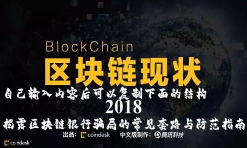 自己输入内容后可以复制下面的结构

揭露区块链银行骗局的常见套路与防范指南