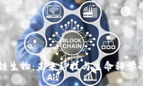 了解区块链生物：未来科技与生命科学的完美结合