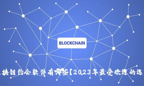 区块链约会软件有哪些？2023年最受欢迎的选择