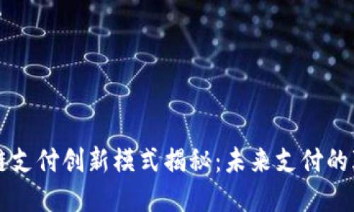 区块链支付创新模式揭秘：未来支付的颠覆者
