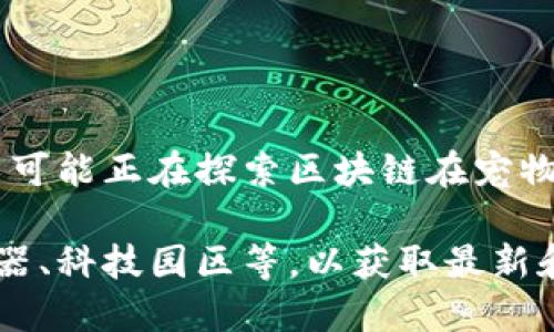 枣庄区块链宠物公司的具体信息可能相对较少，但随着区块链技术在各个行业的应用不断增加，有些公司可能正在探索区块链在宠物行业的应用。这类公司可能涉及宠物信息的透明追踪、宠物交易的安全保障、以及宠物用品的溯源等方面。

建议你在搜索引擎或相关商业平台上输入“枣庄 区块链 宠物公司”进行查找，或者关注当地的创业孵化器、科技园区等，以获取最新和更具体的信息。此外，社交媒体、行业会议和技术博览会也可能是了解这类公司动态的好渠道。