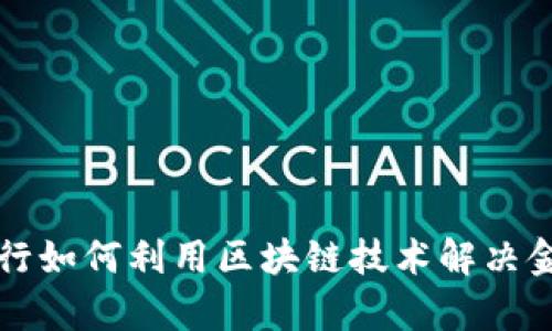 传统银行如何利用区块链技术解决金融痛点