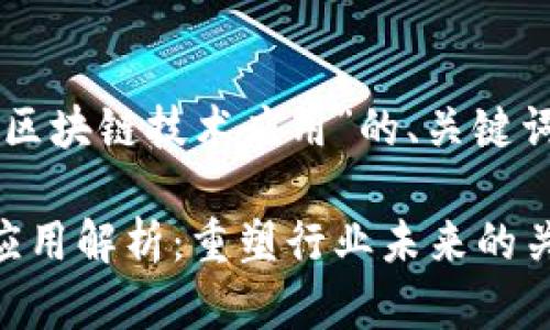 以下是针对“区块链技术应用”的、关键词及内容大纲。

区块链技术应用解析：重塑行业未来的关键力量