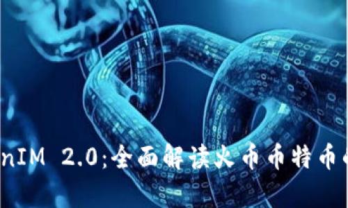 2023年TokenIM 2.0：全面解读火币币特币的创新与前景